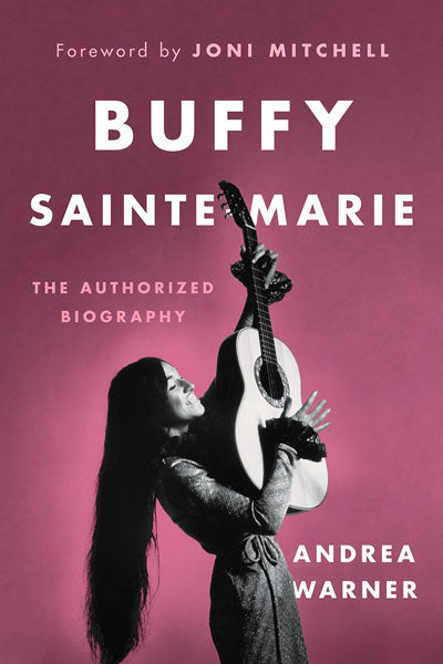 Buffy Sainte-Marie: The Authorized Biography by Andrea Warner