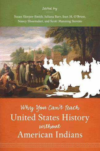 Why You Can't Teach United States History Without American Indians by Susan Sleeper-Smith & Juliana Barr (eds)