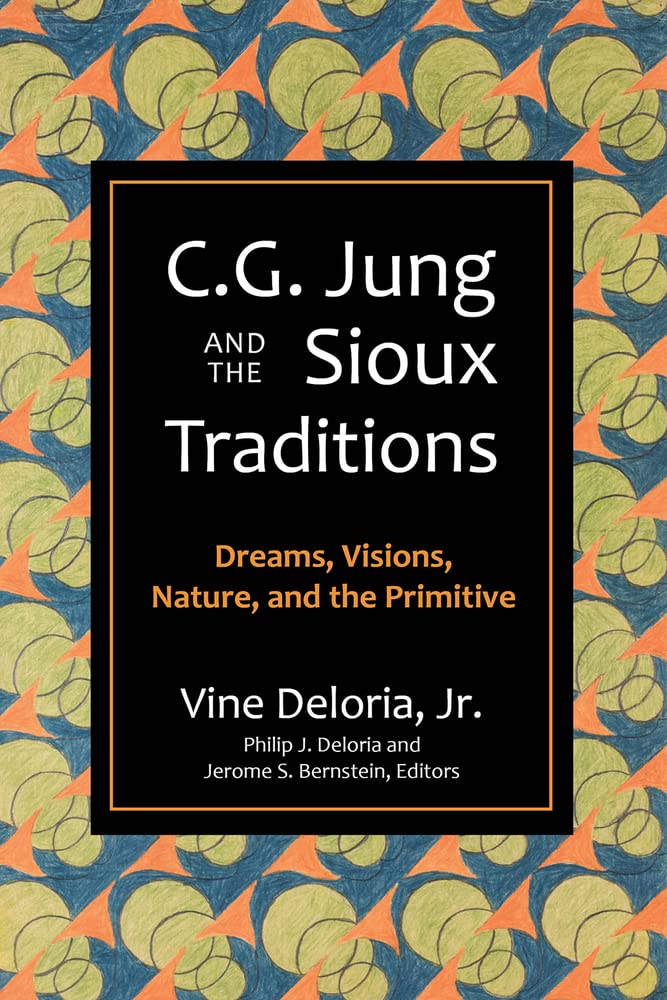 C.G. Jung and the Sioux Traditions: Dreams, Visions, Nature and the Primitive by Vine Deloria, Jr.