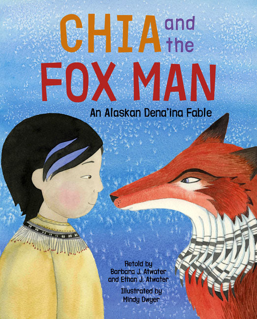 Chia and the Fox Man: An Alaskan Dena'ina Fable by Barabara Atwater & Ethan Atwater
