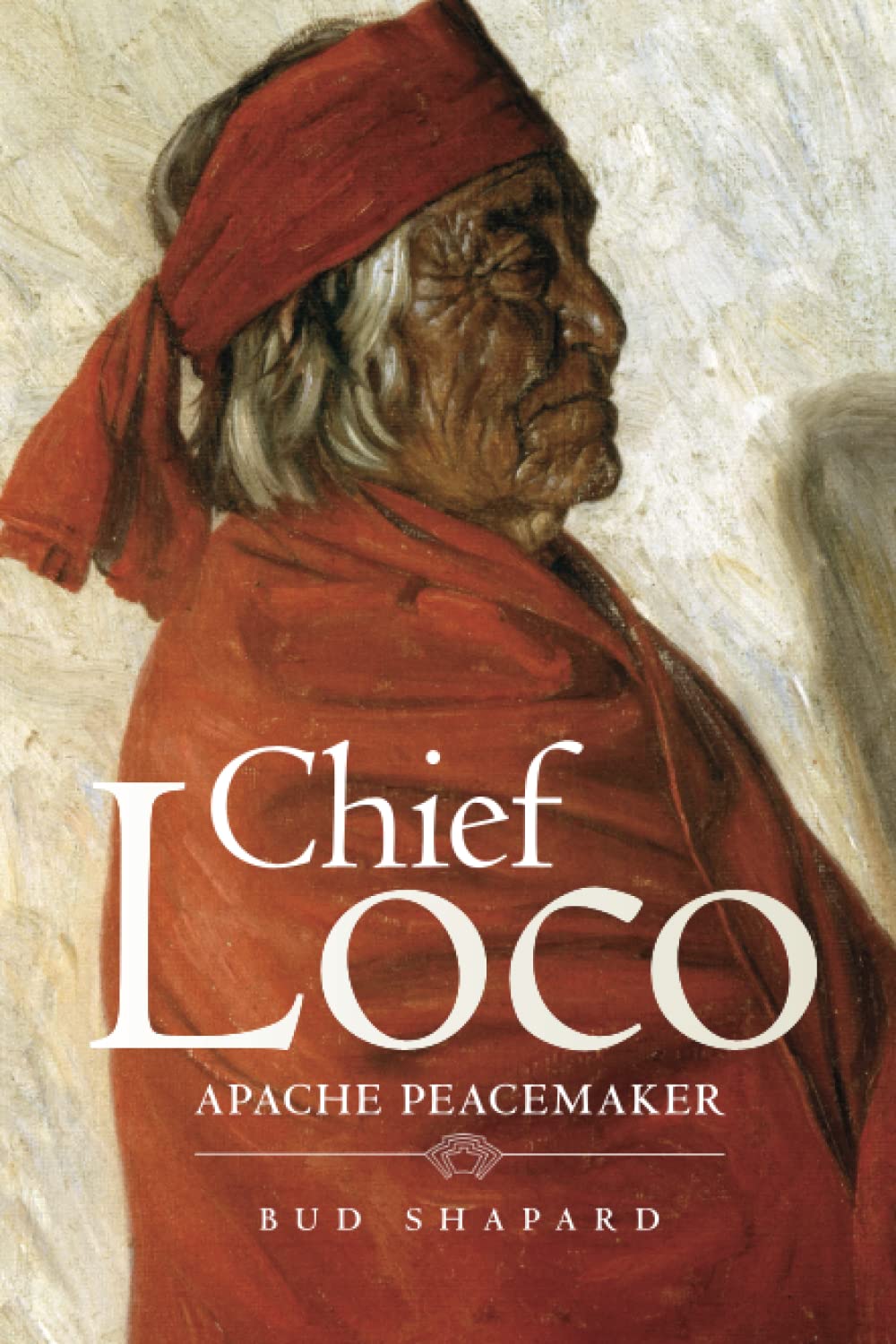 Chief Loco: Apache Peacemaker by Bud Shapard