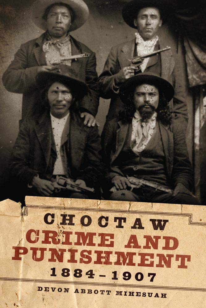 Choctaw Crime and Punishment, 1884-1907 by Devon Abbott Mihesuah