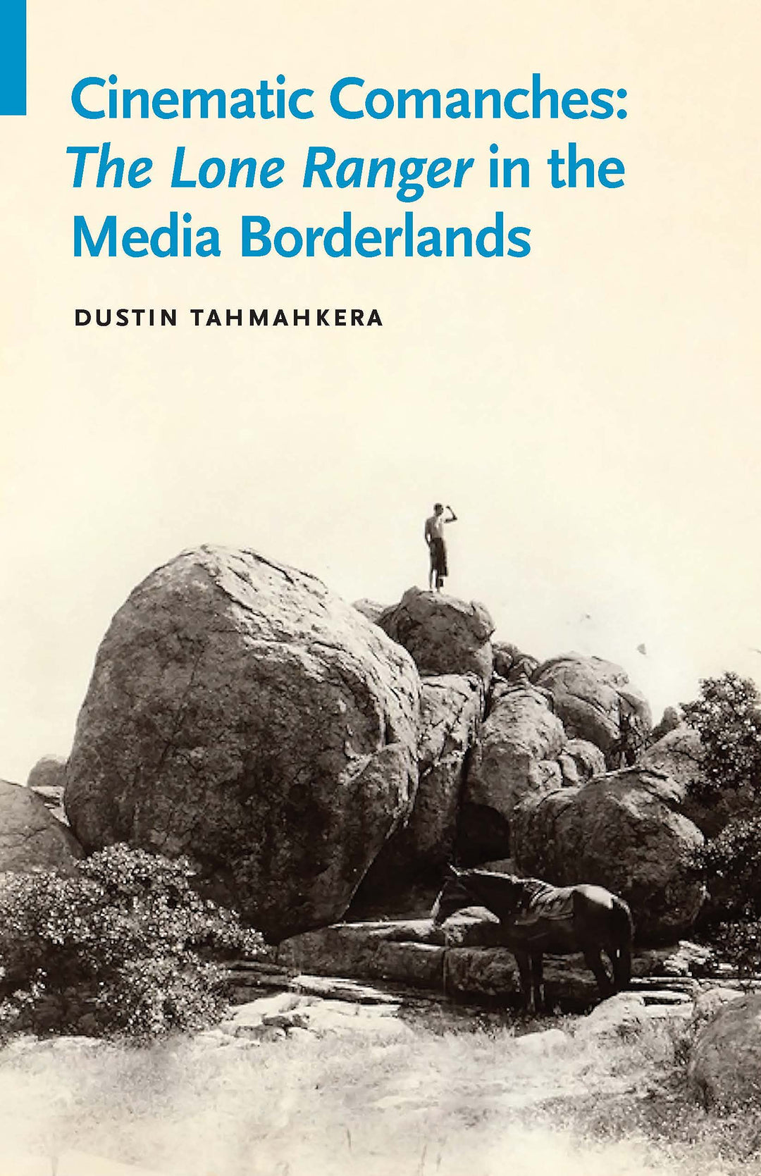 Cinematic Comanches: The Lone Ranger in the Media Borderlands by Dustin Tahmahkera