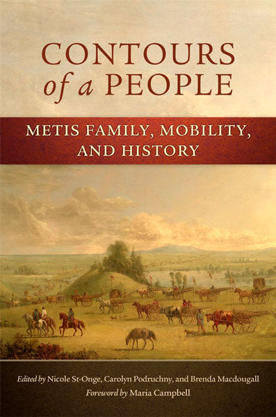 Contours of a People: Metis Family, Mobility, and History by Nichole St-Onge, Carolyn Podruchny, Brenda Macdougall (eds)