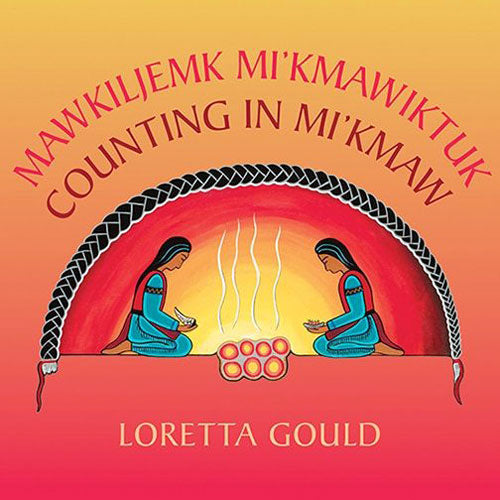 Mawkiljemk Mi'kmawiktuk - Counting in Mi'kmaw by Loretta Gould