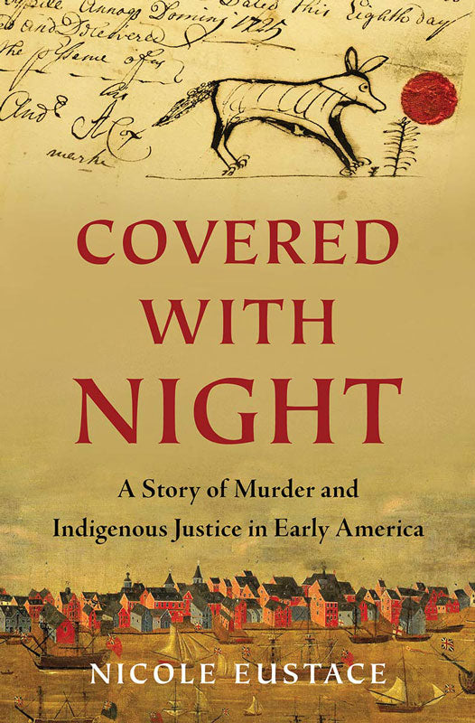 Covered with Night: A Story of Murder and Indigenous Justice in Early America by Nicole Eustace