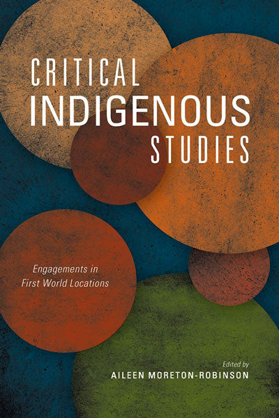 Critical Indigenous Studies: Engagements in First World Locations by Aileen Moreton-Robinson (ed)