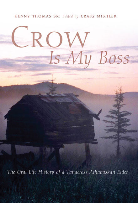 Crow Is My Boss: The Oral Life History of a Tanacross Athabaskan Elder by Kenny Thomas