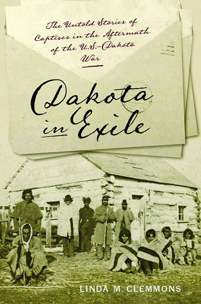 Dakota in Exile: The Untold Stories of Captives in the Aftermath of the U.S.-Dakota War by Linda Clemmons