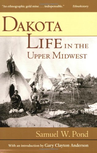 Dakota Life in the Upper Midwest by Samuel W Pond / Birchbark Books ...
