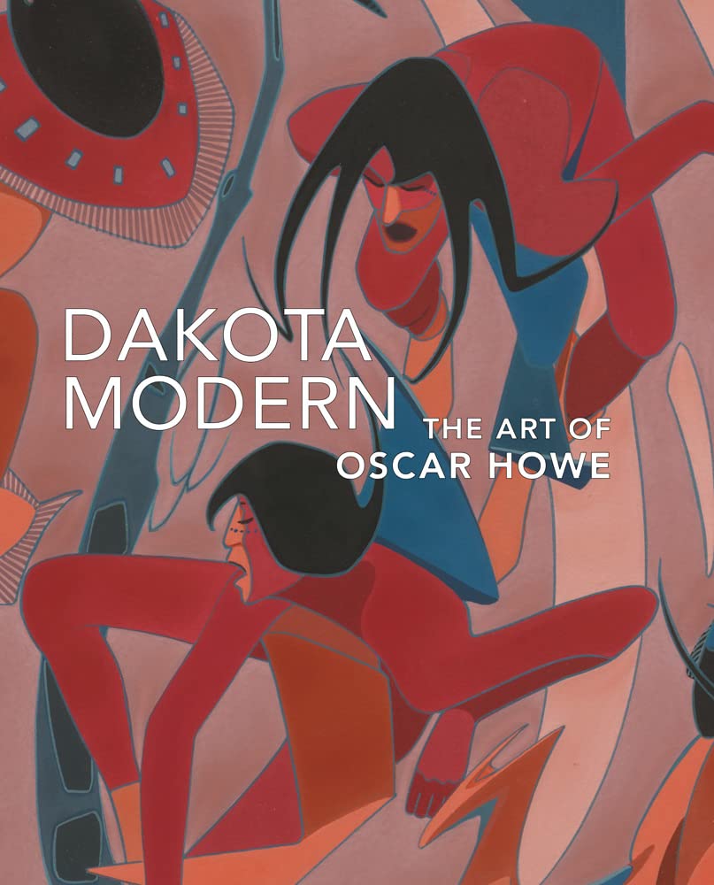 Dakota Modern: The Art of Oscar Howe edited by Kathleen Ash-Milby & Bill Anthes