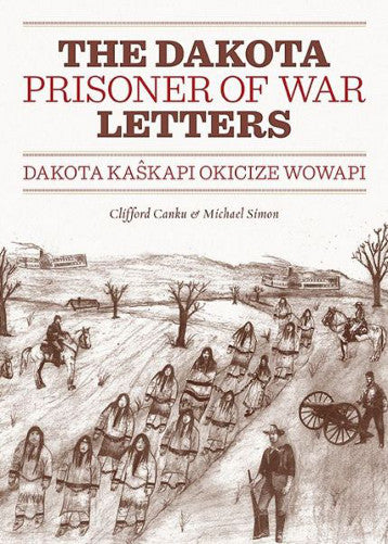 Dakota Prisoner of War Letters: Dakota Kaskapi Okicize Wowapi by Clifford Canku & Michael Simon 