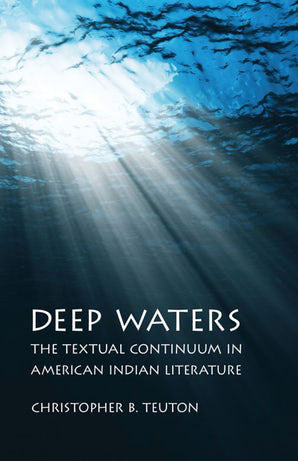 Deep Waters: The Textual Continuum in American Indian Literature by Christopher B. Teuton