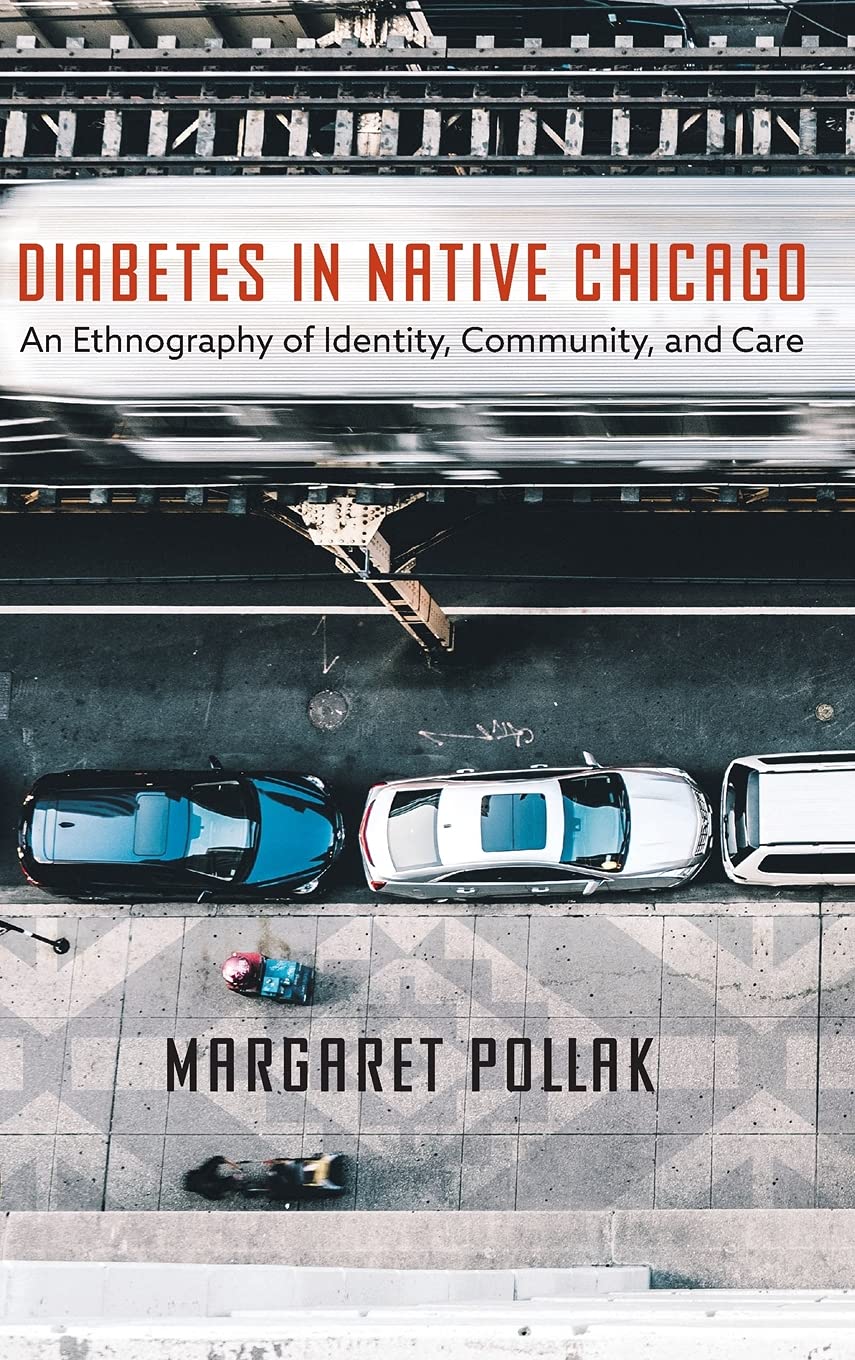 Diabetes in Native Chicago: An Ethnography of Identity, Community, and Care by Margaret Pollak