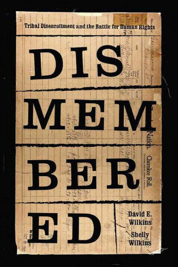 Dismembered: Native Disenrollment and the Battle for Human Rights by David Wilkins & Shelly Wilkins