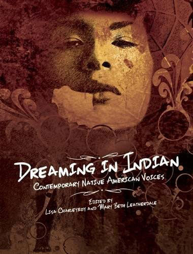 Dreaming in Indian : Contemporary Native American Voices edited by Lisa Charleyboy and Mary Beth Leatherdale
