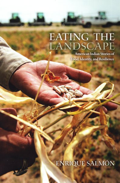 Eating the Landscape : American Indian Stories of Food, Identity, and Resilience by Ernique Salmon