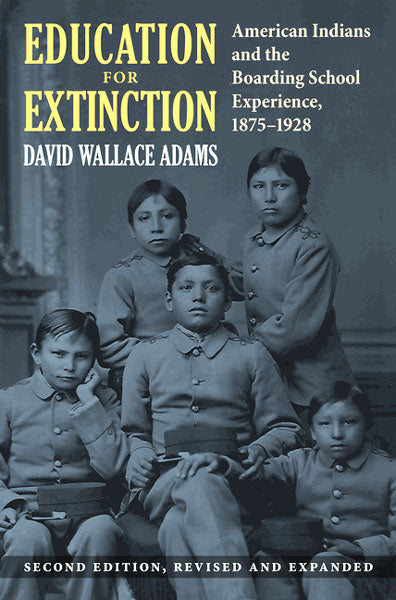 Education for Extinction: American Indians and the Boarding School Experience, 1875-1928 by David Wallace Adams