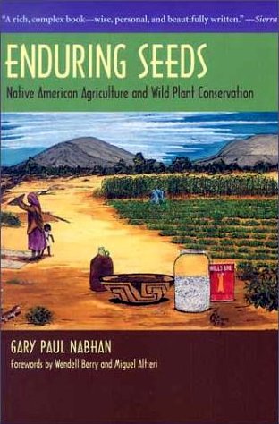 Enduring Seeds : Native American Agriculture and Wild Plant Conservation by Gary Paul Nabhan