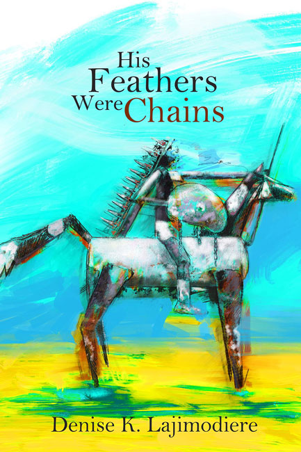 His Feathers Were Chains by Denise K. Lajimodiere