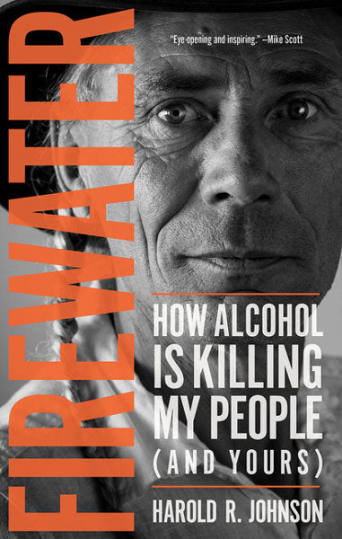 Firewater: How Alcohol Is Killing My People (and Yours) by Harold Johnson