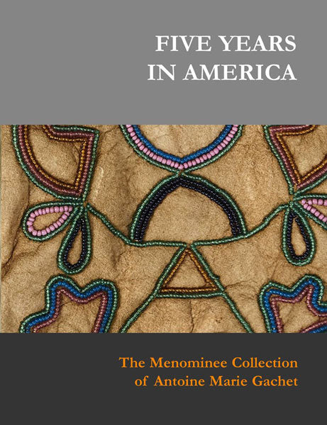 Five Years in America: The Menominee Collection of Antoine Marie Gachet by Sylvia S. Kaspryck