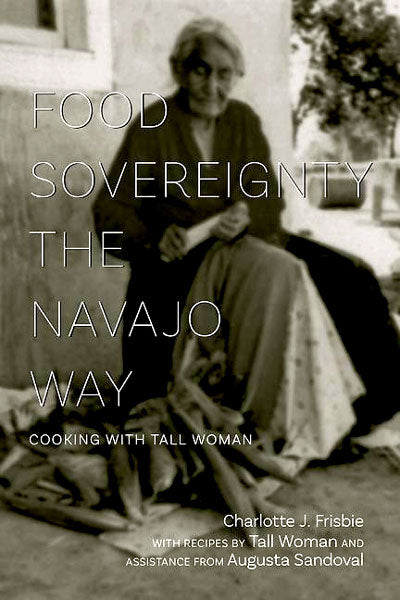 Food Sovereignty the Navajo Way: Cooking with Tall Woman by Charlotte Frisbie