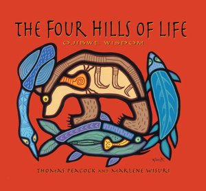 The Four Hills of Life : Ojibwe Wisdom by Thomas Peacock and Marlene Wisuri