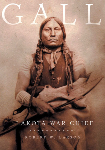 Gall: Lakota War Chief by Robert W Larson