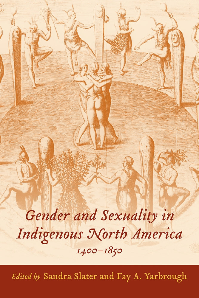 Gender and Sexuality in Indigenous North America, 1400-1850 edited by Sandra Slater & Fay A. Yarbrough