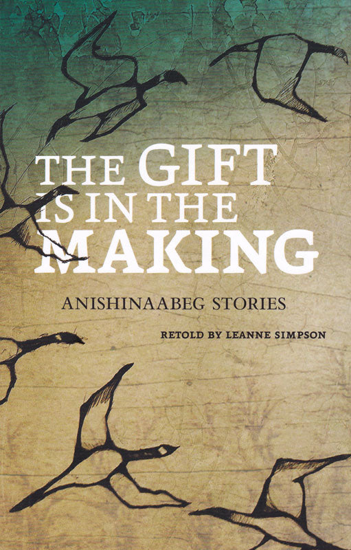 The Gift is in the Making: Anishinaabeg Stories retold by Leanne Simpson