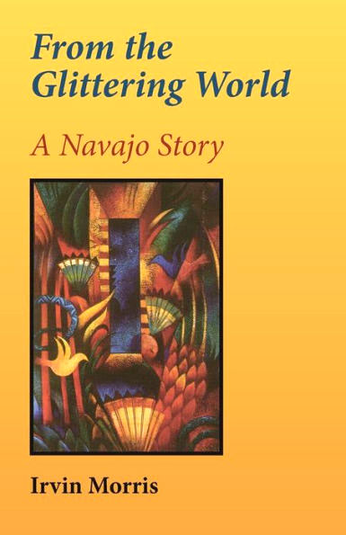From the Glittering World: A Navajo Story by Irvin Morris
