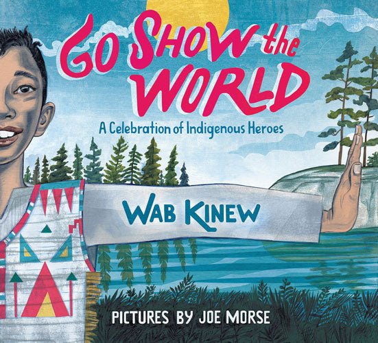Go Show the World: A Celebration of Indigenous Heroes by Wab Kinew