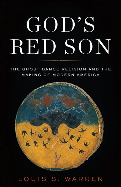 God's Red Son: The Ghost Dance Religion and the Making of Modern America by Louis Warren