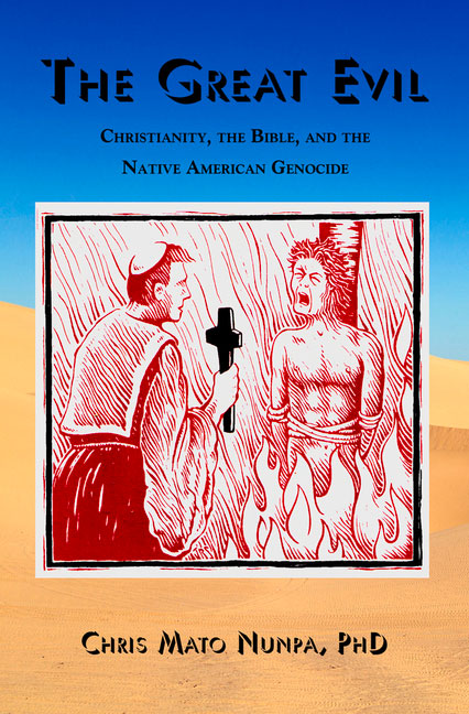 The Great Evil: Christianity, the Bible, and the Native American Genocide by Chris Mato Nunpa