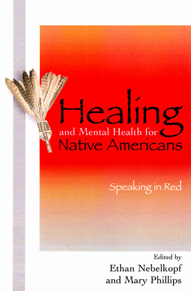 Healing and Mental Health for Native Americans: Speaking in Red edited by Ethan Nebelkopt & Mary Phillips