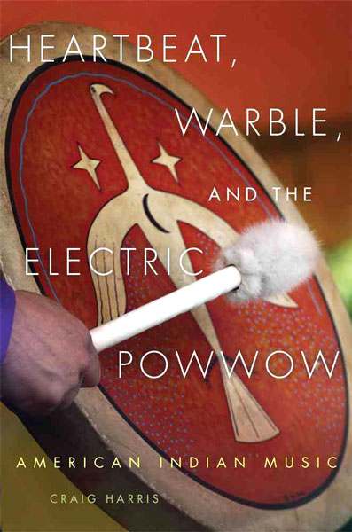 Heartbeat, Warble, and the Electric Powwow: American Indian Music by Craig Harris