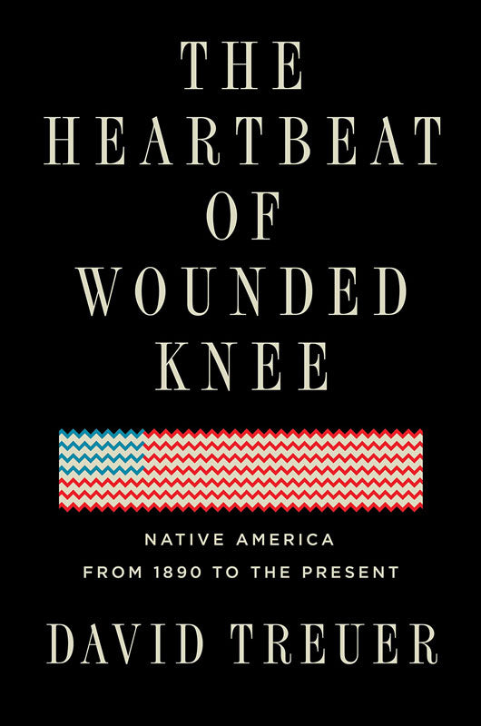 The Heartbeat of Wounded Knee: Native America from 1890 to the Present by David Treuer