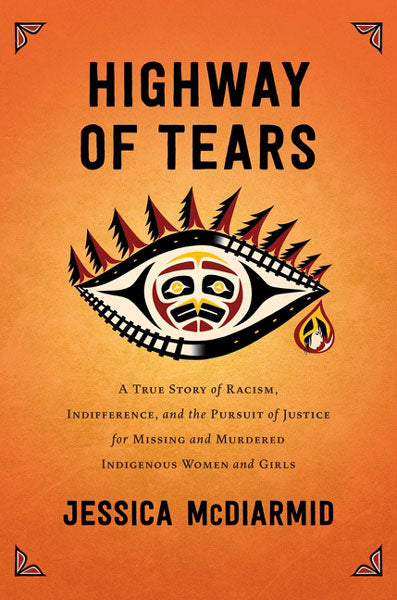 Highway of Tears: A True Story of Racism, Indifference, and the Pursuit of Justice for Missing and Murdered Indigenous Women and Girls by Jessica McDiarmid