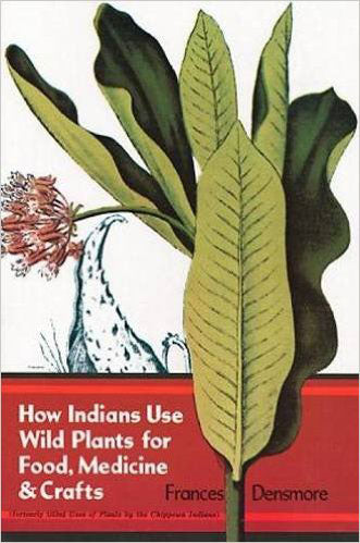 How Indians Use Wild Plants for Food, Medicine & Crafts by Frances Densmore