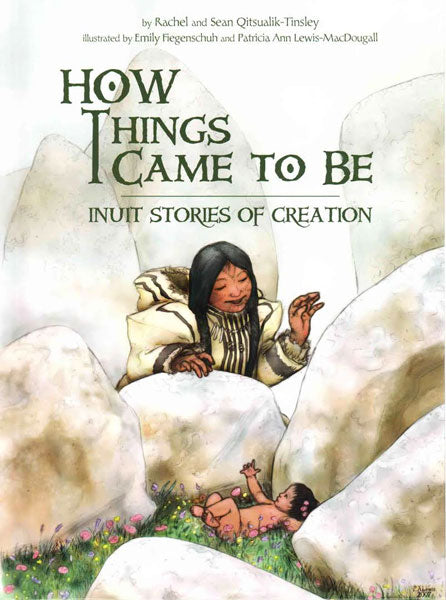 How Things Came to Be: Inuit Stories of Creation by Rachel Qitsualik-Tinsley & Sean Qitsualik-Tinsley / Birchbark  Books & Native Arts
