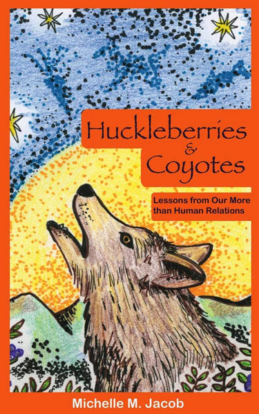 Huckleberries and Coyotes: Lessons from Our More than Human Relations by Michelle M. Jacob