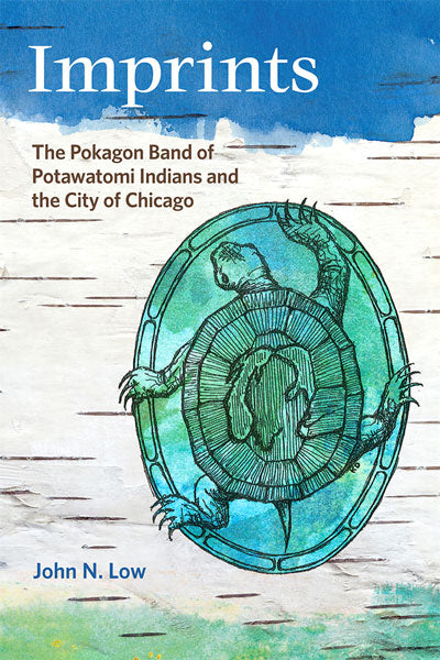 Imprints: The Pokagon Band of Potawatomi Indians and the City of Chicago by John N Low