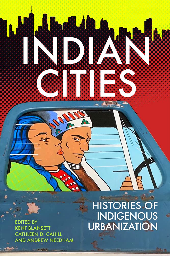 Indian Cities: Histories of Indigenous Urbanization edited by Kent Blansett et al.