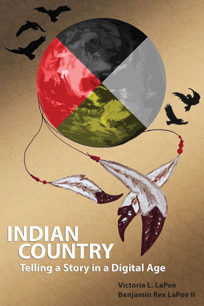 Indian Country: Telling a Story in a Digital Age by Victoria LaPoe & Benjamin Rex LaPoe II