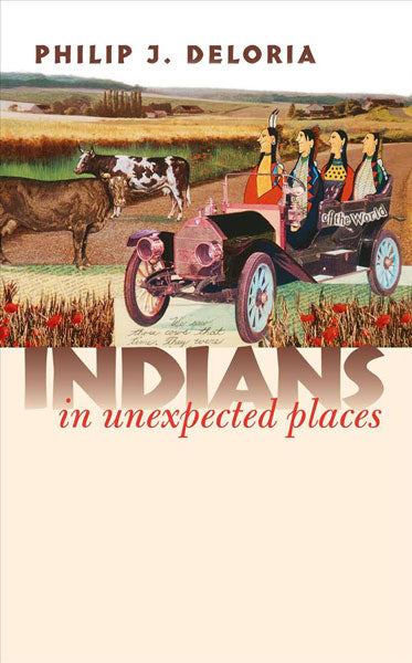 Indians in Unexpected Places by Philip Deloria