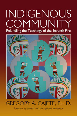 Indigenous Community: Rekindling the Teachings of the Seventh Fire by Gregory Cajete