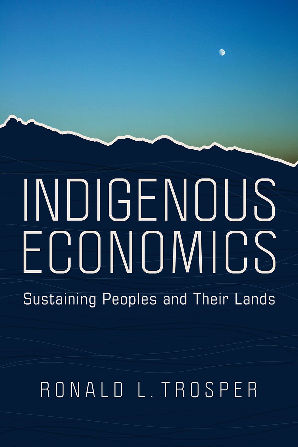  Indigenous Economics: Sustaining Peoples and Their Lands  by Ronald L. Trosper
