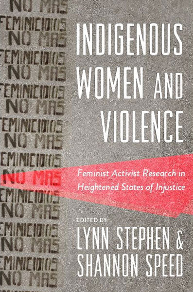 Indigenous Women and Violence: Feminist Activist Research in Heightened States of Injustice by Lynn Stephen