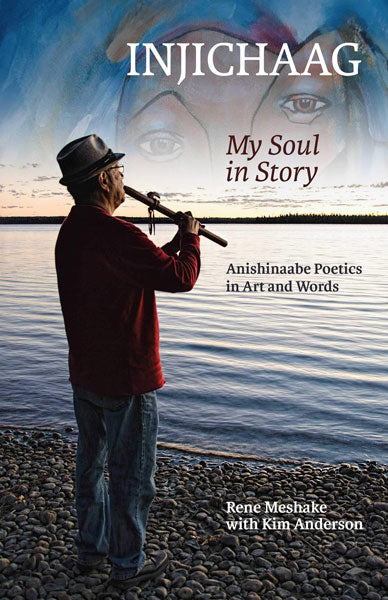 Injichaag: My Soul in Story: Anishinaabe Poetics in Art and Words by Rene Meshake